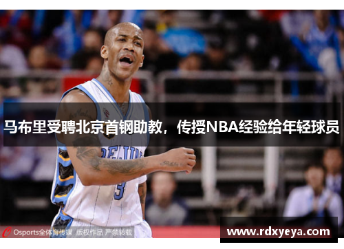 马布里受聘北京首钢助教，传授NBA经验给年轻球员